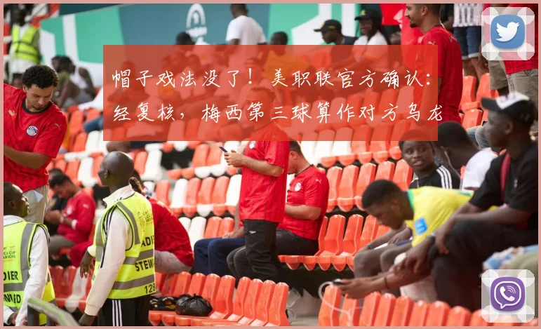 帽子戏法没了！美职联官方确认：经复核，梅西第三球算作对方乌龙